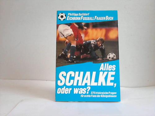 Selldorf, Philipp - Alles Schalke, oder was? 375 trickreiche Fragen fr echte Fans der Knigsblauen