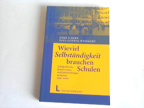 Hepp, Gerd F./Weinacht, Paul-Ludwig - Wieviel Selbstndigkeit brauchen Schulen. Schulpolitische Kontroversen und Entscheidungen in Hessen (1991 - 2000)