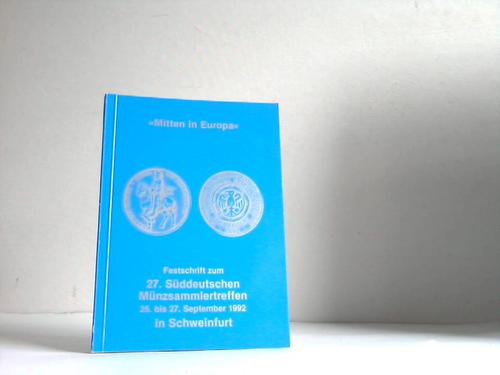 Numismatische Gesellschaft (Hrsg.) - Mitten in Europa. Festschrift zum 27. Sddeutschen Mnzsammlertreffen. 25. bis 27. September 1992 in Schweinfurt