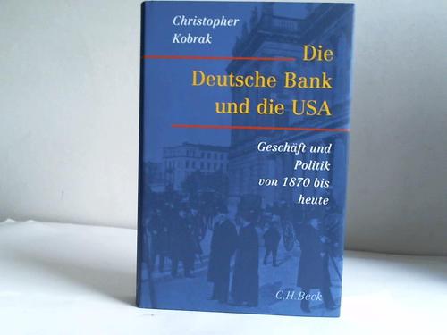 Kobrak, Christopher - Die Deutsche Bank und die USA.  Geschfte und Politik von 1870 bis heute