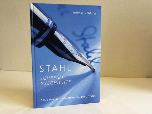 Uebbing, Helmut - Stahl schreibt Geschichte. 125 Jahre Wirtschaftsvereinigung Stahl
