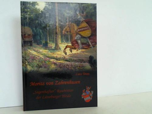 Tetau, Lutz - Moritz von Zahrenhusen. Sagenhafter Raubritter der Lneburger Heide