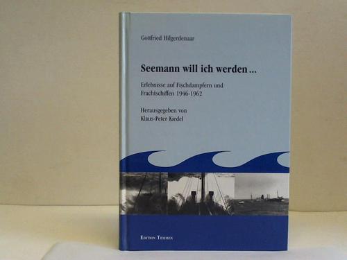 Hilgerdenaar, Gottfried - Seemann will ich werden. Erlebnisse auf Fischdampfern und Frachtschiffen 1946 - 1962