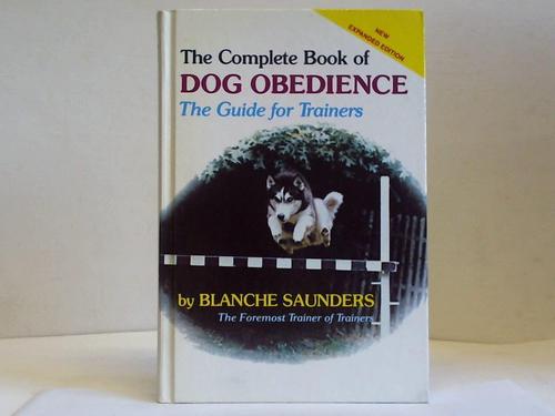 Saunders, Blanche - The Complete Book of Dog Obedience. A Guide of Trainers