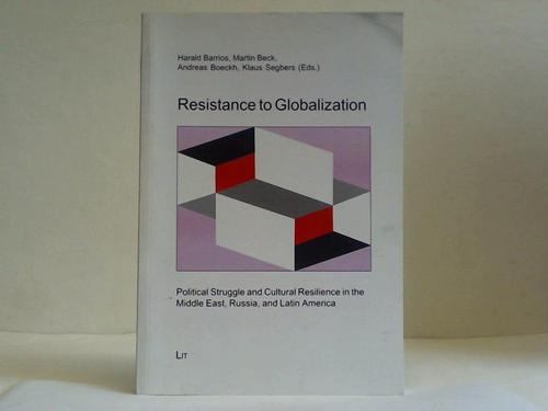 Barrios, Harald / Beck, Martin / Boeckh, Andreas / Segbers, Klaus [Hrsg.] - Resistance to globalization. Political struggle and cultural resilience in the Middle East, Russia, and Latin America