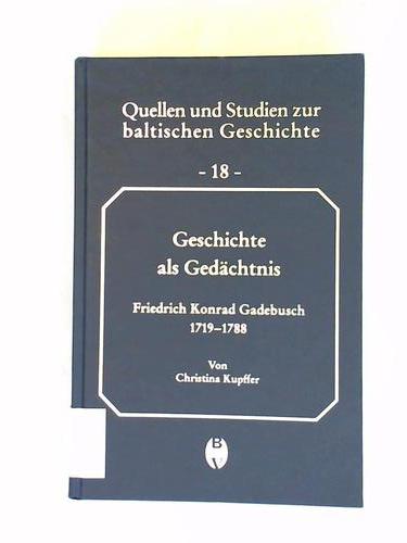 Kupffer, Christina - Geschichte als Gedchtnis. Der livlndische Historiker und Jurist Friedrich Konrad Gadebusch (1719 - 1788)