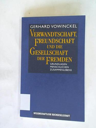 Vowinckel, Gerhard - Verwandtschaft, Freundschaft und die Gesellschaft der Fremden. Grundlagen menschlichen Zusammenlebens