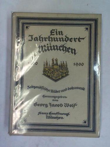 Wolf, Georg Jacob (Hrsg.) - Ein Jahrhundert Mnchen 1800 - 1900. Zeitgenssische Bilder und Dokumente
