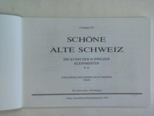 Interlibrum Buchantiquariat, Vaduz (Hrsg.) - Catalogue 334: Schne alte Schweiz. Die Kunst der Schweizer Kleinmeister u. a.  Seltene Bcher und Graphiken aus der Sammlung Eckila