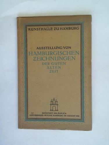 Kunsthalle zu Hamburg (Hrsg.) - Ausstellung von Hamburgischen Zeichnungen der guten alten Zeit. Erffnet anlsslich der bersee-Woche Hamburg im August 1922