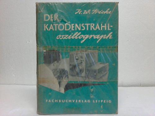 Fricke, H. W. - Der Katodenstrahloszillograph. Beschreibung und Anwendungsmglichkeiten unter Bercksichtigung der Fernsehtechnik