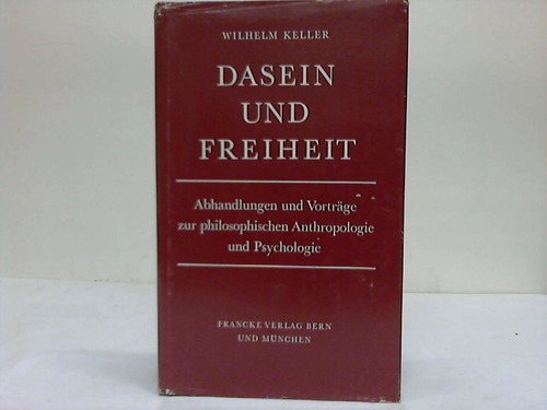 Keller, Wilhelm - Dasein und Freiheit. Abhandlungen und Vortrge zur philosophischen Anthropologie und Psychologie