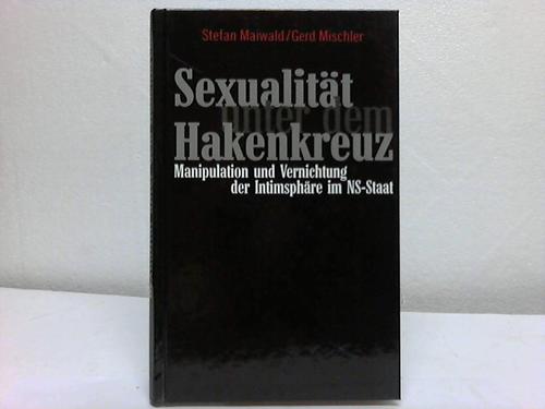 Maiwald, S./Mischler, G. - Sexualitt unter dem Hakenkreuz. Manipulation und Vernichtung der Intimspre im NS-Staat