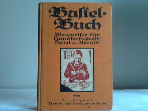 Das Bastelbuch - Ein Wegweiser fr jung und alt in Handfertigkeit, Spiel und Arbeit. 3. Jahrgang