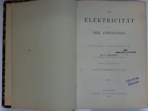 Graetz, Dr. L. - Die Elektricitt und ihre Anwendungen. Ein Lehr- und Lesebuch