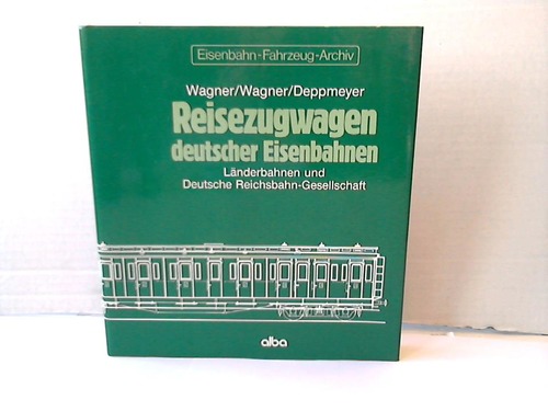 Wagner/Wagner/Deppmeyer - Reisezugwagen deutscher Eisenbahnen. Lnderbahnen und Deutsche Reichsbahn-Gesellschaft
