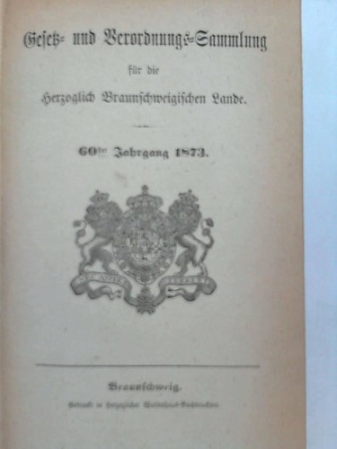 Braunschweig - Gesetz- und Verordnungs-Sammlung fr die Herzoglich Braunschweigischen Lande - 60ster Jahrgang 1873; No. 1 bis 82 in einem Band