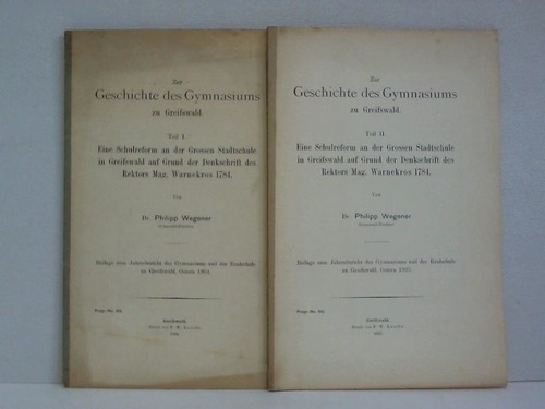 Wegener, Philipp - Zur Geschichte des Gymnasiums zu Greifswald. Eine Schulreform an der Grossen Stadtschule in Greifswald auf Grund der Denkschrift des Rektors Mag. Warnekros 1784. Teil I und II. Zusammen 2 Hefte