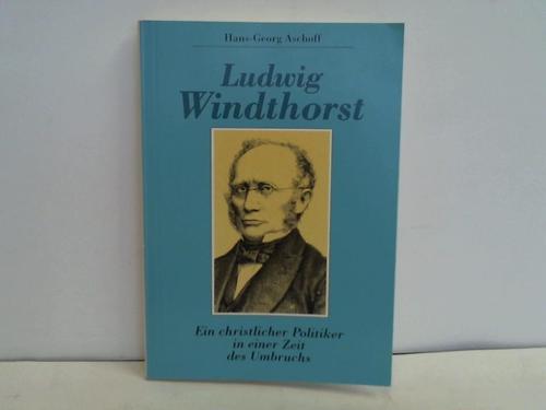 Aschoff, Hans-Georg - Ludwig Windthorst. Ein christlicher Politiker in einer Zeit des Umbruchs