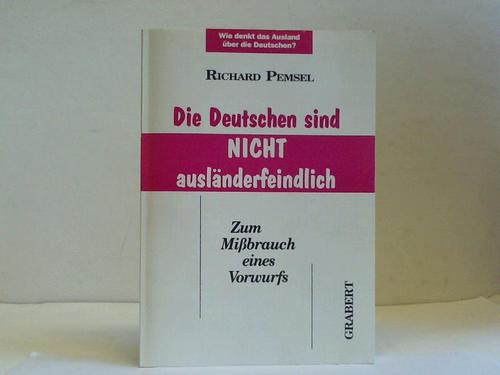 Pemsel, Richard - Die Deutschen sind nicht auslnderfeindlich. Zum Mibrauch eines Vorwurfs. Wie denkt das Auslang ber die Deutschen?