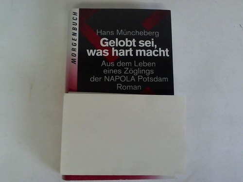 Mncheberg, Hans - Gelobt sei, was hart macht. Aus dem Leben eines Zglings der Nationalpolitischen Erziehungsanstalt Potsdam