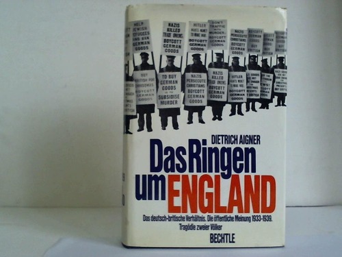 Aigner, Dietrich - Das Ringen um England. Das deutsch-britische Verhltnis. Die ffentliche Meinung 1933-1939. Tragdie zweier Vlker