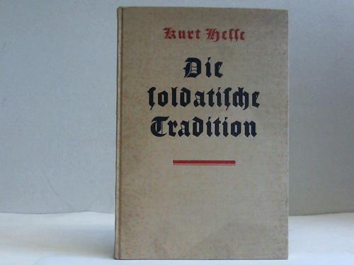 Hesse, Kurt - Die soldatische Tradition. Zeugnisse deutschen Soldatentums aus fnf Jahrhunderten