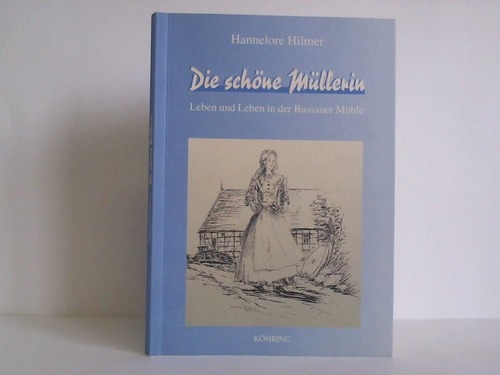 Hilmer, Hannelore - Die schne Mllerin. Leben und Lehen in der Bussauer Mhle