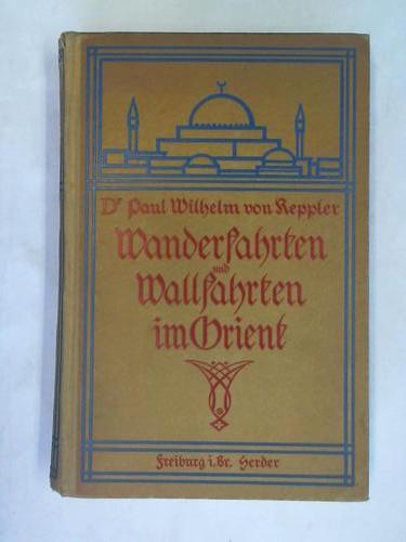 Keppler, Paul Wilhelm von - Wanderfahrten und Wallfahrten im Orient