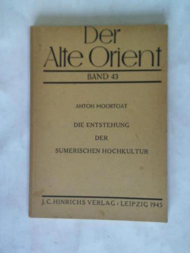Vorderasiatisch-gyptischen Gesellschaft (Hrsg.) - Der Alte Orient. Gemeinverstndliche Darstellungen. 43. Band: Moortgat, Anton: Die Entstehung der sumerischen Hochkultur