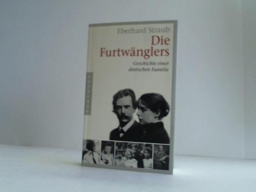 Straub, Eberhard - Die Furtwnglers. Geschichte einer deutschen Familie