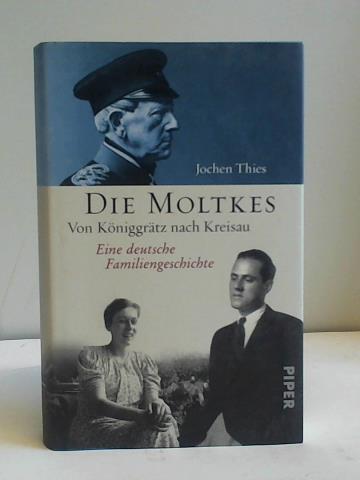 Thies, Jochen - Die Moltkes. Von Kniggrtz nach Kreisau. Eine deutsche Familiengeschichte