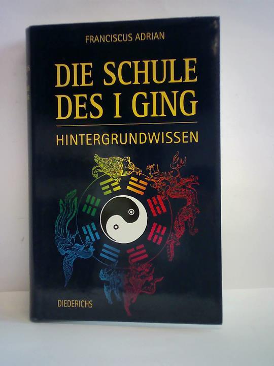 Adrian, Franciscus - Die Schule des I Ging. Hintergrundwissen