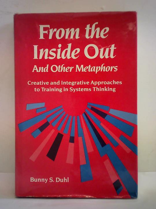 Duhl, Bunny S. - From the Inside Out and Other Metaphors. Creative and Integrative Approaches to Training in Systems Thinking