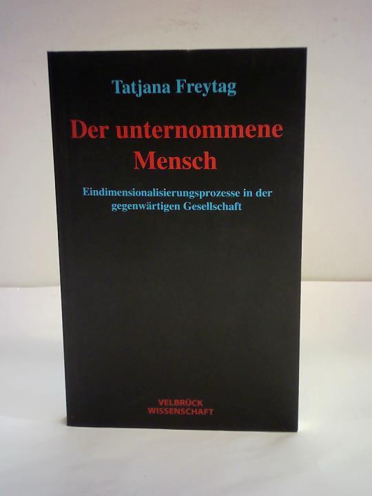 Freytag, Tatjana - Der unternommene Mensch. Eindimensionalittsprozesse in der gegenwrtigen Gesellschaft