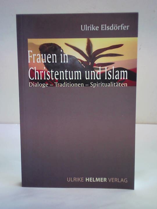 Elsdrfer, Ulrike - Frauen in Christentum und Islam. Dialoge  Traditionen  Spiritualitten