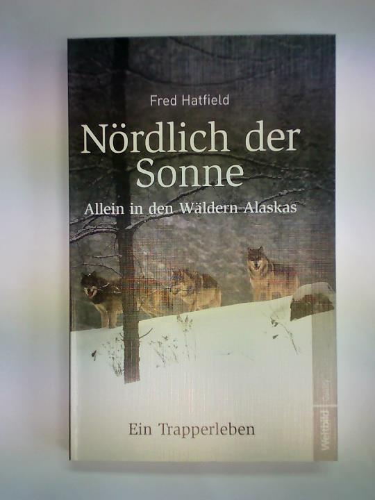 Hatfield, Fred - Nrdlich der Sonne Allein in den Wldern Alaskas. Ein Trapperleben