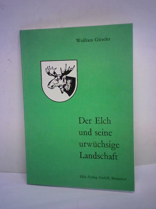 Gieseler, Wolfram - Der Elch und seine urwchsige Landschaft. Erinnerungen eines Forstmeisters an die Elchniederung in Ostpreuen 1937 bis 1945