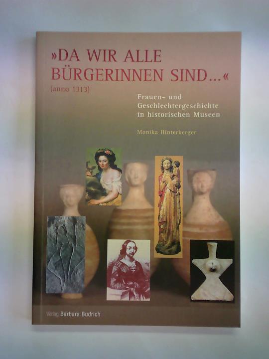 Hinterberger, Monika - Da wir alle Brgerinnen sind...(anno 1313). Frauen- und Geschlechtergeschichte in historischen Museen