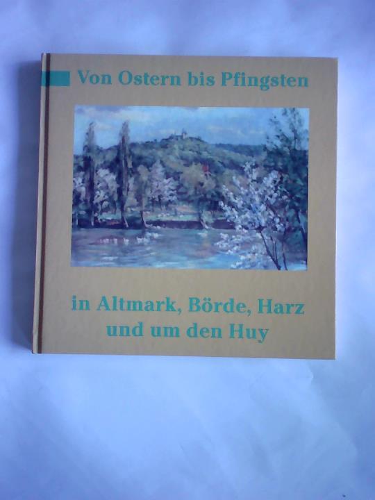 Schmidt, Hanns H. F. - Von Ostern bis Pfingsten in Altmark, Brde, Harz und um den Huy. Gedichte, Bilder und Geschichten aus vier Jahrhunderten