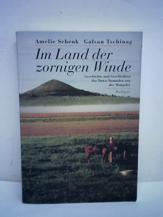 Schenk, Amelie/ Tschinag, Galsan - Im Land der zornigen Winde. Geschichte und Geschichten der Tuwa-Nomaden aus der Mongolei