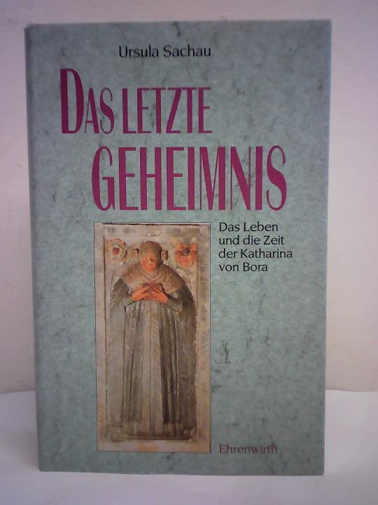 Sachau, Ursula - Das letzte Geheimnis. Das Leben und die Zeit von Katharina von Bora