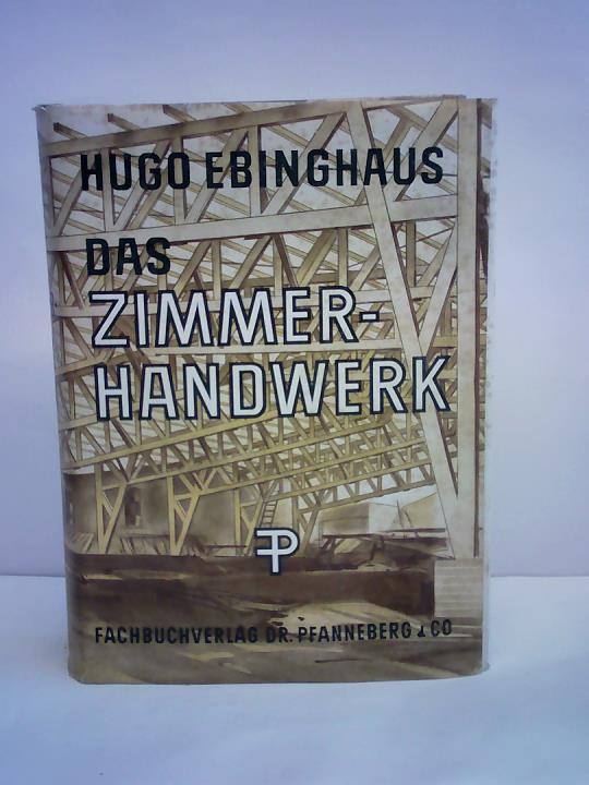 Unter Mitwirkung namhafter Mitarbeiter - Ebinghaus, Hugo (Hrsg.) - Das Zimmerhandwerk. Ein Lehrbuch und Nachschlagewerk fr Studium und Praxis
