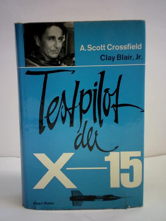 Crossfield, A. Scott / Blair, Clay - Testpilot der X-15. Leben, Leistung, Siege eines Pioniers der Weltraumfahrt