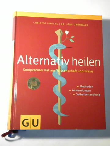 Grnwald, Jrg Dr. / Jnicke, Christof - Alternativ heilen. Kompetenter Rat aus Wissenschaft und Praxis. Methoden Anwendungen Selbstbehandlung