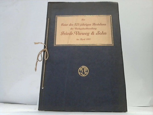 Vieweg & Sohn / Braunschweig (Hrsg.) - Zur Feier des 125jhrigen Bestehens der Verlagsbuchhandlung Friedr. Vieweg & Sohn im April 1911