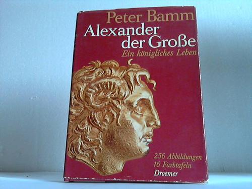 Bamm, Peter - Alexander der Grosse. Ein knigliches Leben