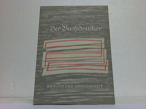 Oschilewski, Walther G. - Der Buchdrucker. Brauch und Gewohnheit in alter und neuer Zeit