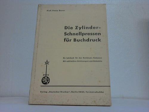 Bauer, Franz - Die Zylinder-Schnellpressen fr den Buchdruck. Ein Lehrbuch fr Buchdruck-Maschinenmeister