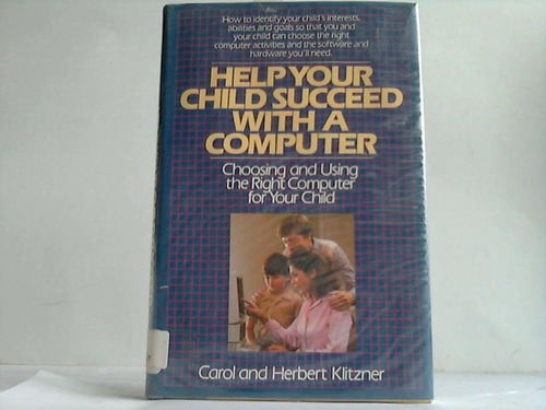 Klitzner, Carol and Herbert - Help your child succed with a computer. Choosing and using the right computer for your child